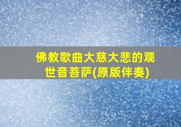 佛教歌曲大慈大悲的观世音菩萨(原版伴奏)