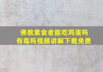 佛教素食者能吃鸡蛋吗有毒吗视频讲解下载免费