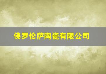 佛罗伦萨陶瓷有限公司