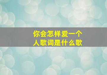 你会怎样爱一个人歌词是什么歌