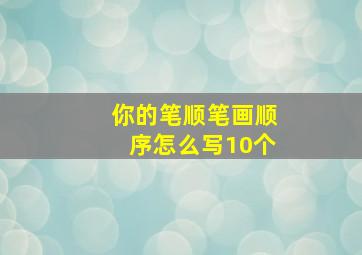 你的笔顺笔画顺序怎么写10个