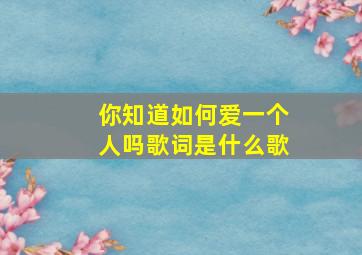 你知道如何爱一个人吗歌词是什么歌