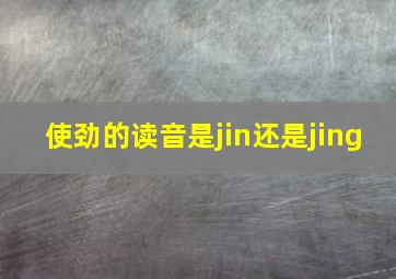 使劲的读音是jin还是jing