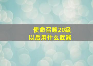 使命召唤20级以后用什么武器