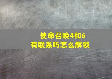 使命召唤4和6有联系吗怎么解锁