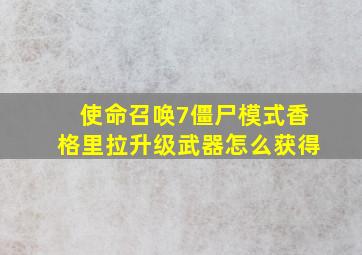 使命召唤7僵尸模式香格里拉升级武器怎么获得