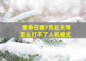 使命召唤7克拉夫琴怎么打不了人机模式