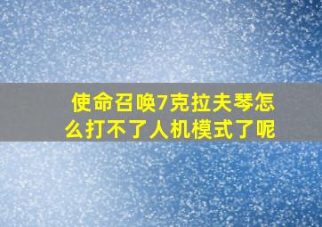 使命召唤7克拉夫琴怎么打不了人机模式了呢