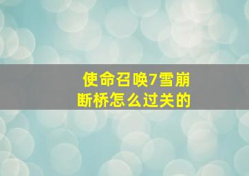 使命召唤7雪崩断桥怎么过关的