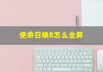 使命召唤8怎么全屏