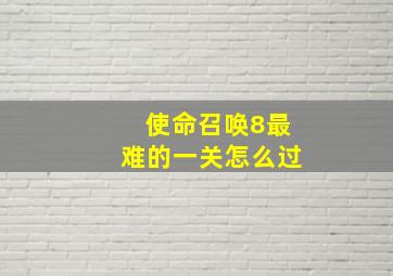 使命召唤8最难的一关怎么过