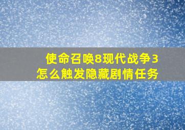 使命召唤8现代战争3怎么触发隐藏剧情任务