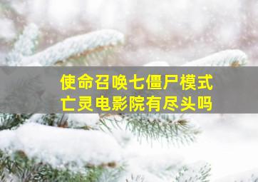 使命召唤七僵尸模式亡灵电影院有尽头吗