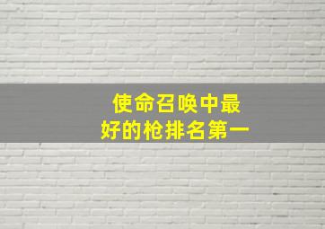 使命召唤中最好的枪排名第一