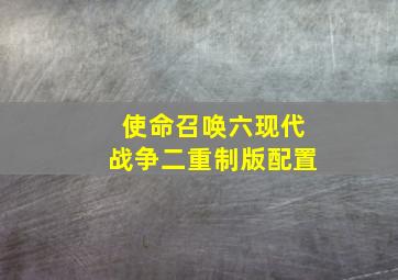 使命召唤六现代战争二重制版配置