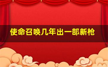 使命召唤几年出一部新枪