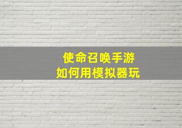 使命召唤手游如何用模拟器玩