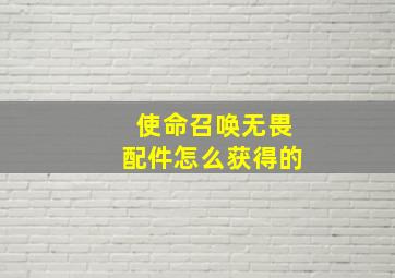 使命召唤无畏配件怎么获得的