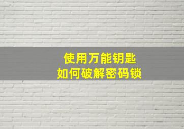 使用万能钥匙如何破解密码锁