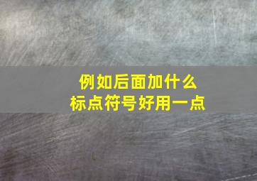 例如后面加什么标点符号好用一点