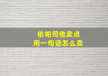 依帕司他卖点用一句话怎么卖