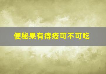 便秘果有痔疮可不可吃