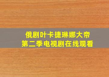 俄剧叶卡捷琳娜大帝第二季电视剧在线观看