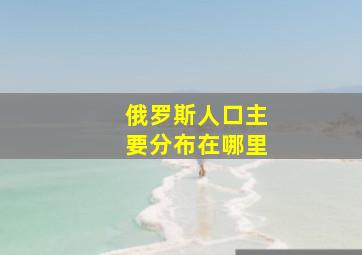 俄罗斯人口主要分布在哪里