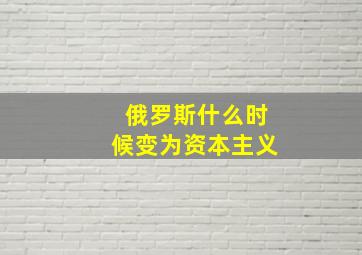 俄罗斯什么时候变为资本主义