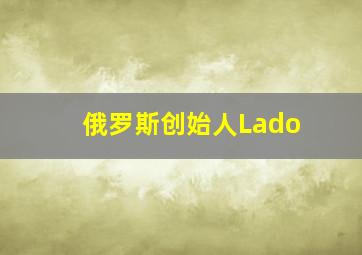 俄罗斯创始人Lado