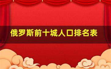 俄罗斯前十城人口排名表