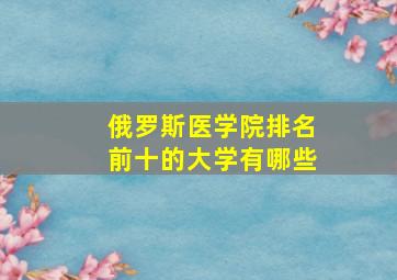 俄罗斯医学院排名前十的大学有哪些