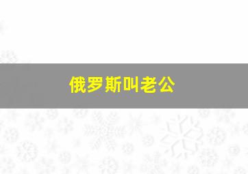 俄罗斯叫老公