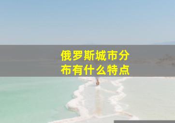 俄罗斯城市分布有什么特点