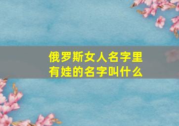 俄罗斯女人名字里有娃的名字叫什么