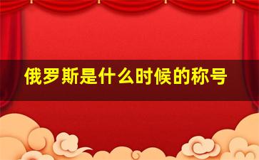 俄罗斯是什么时候的称号