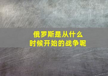 俄罗斯是从什么时候开始的战争呢