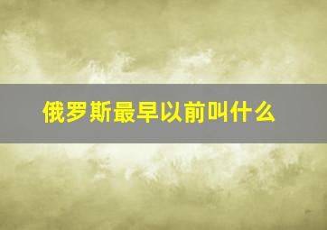 俄罗斯最早以前叫什么