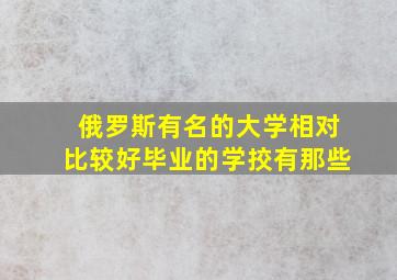 俄罗斯有名的大学相对比较好毕业的学挍有那些