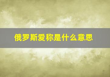 俄罗斯爱称是什么意思