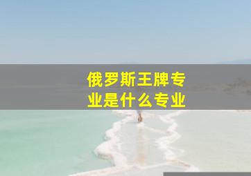 俄罗斯王牌专业是什么专业