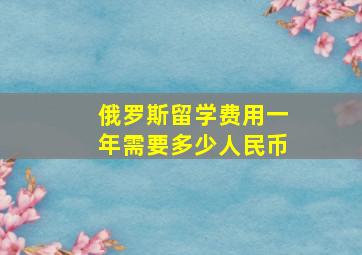 俄罗斯留学费用一年需要多少人民币