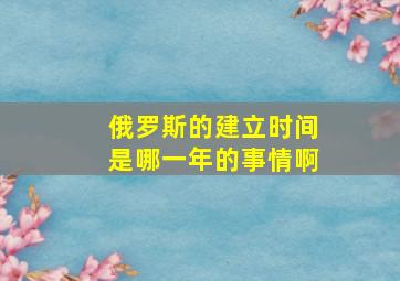 俄罗斯的建立时间是哪一年的事情啊