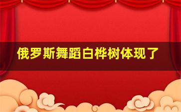 俄罗斯舞蹈白桦树体现了