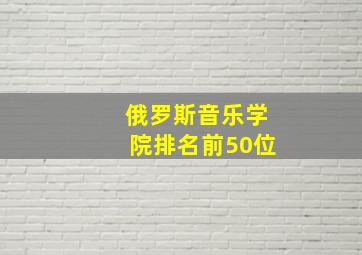 俄罗斯音乐学院排名前50位