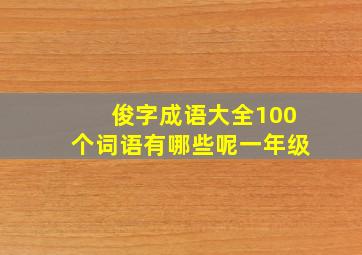 俊字成语大全100个词语有哪些呢一年级