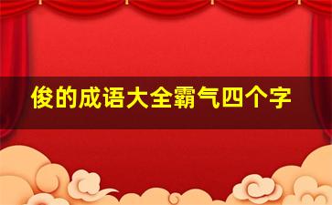 俊的成语大全霸气四个字