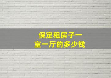 保定租房子一室一厅的多少钱