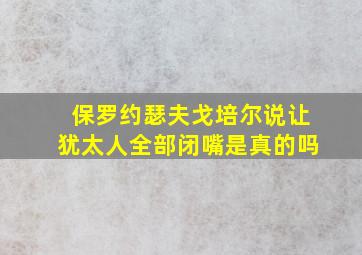 保罗约瑟夫戈培尔说让犹太人全部闭嘴是真的吗