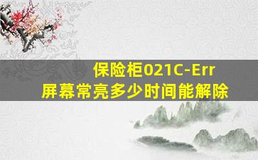 保险柜021C-Err屏幕常亮多少时间能解除